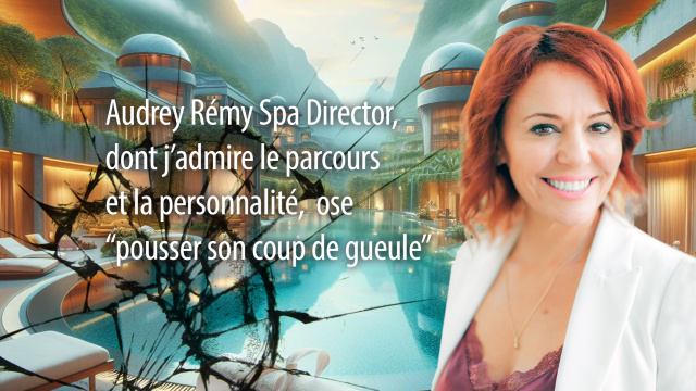 Audrey Rémy Spa Director, dont j’admire le parcours et la personnalité, ose “pousser son coup de gueule”.